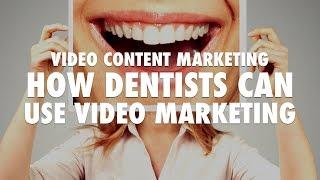 Video Content Marketing - How Dentists Can Use Video Marketing