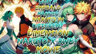 what if Emerald married naruto in different dimension | naruto x rwby movie