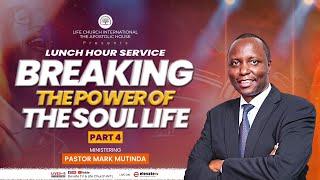 Breaking The Power Of The Soul Life  With Pst. Mark Mutinda { Part 4} - LUNCH HOUR SERVICE