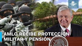 AMLO tiene protección de la Sedena y recibirá pensión de 21 mil pesos