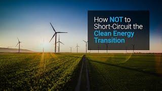 How Not to Short Circuit the Clean Energy Transition