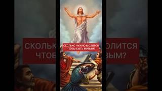 СКОЛЬКО НУЖНО МОЛИТСЯ ЧТОБЫ БЫТЬ ЖИВЫМ