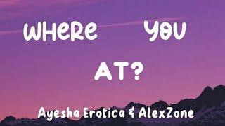 Where You At - Ayesha Erotica & AlexZone (Lyrics)