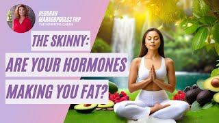 The Skinny - Are Your Hormones Making You Fat?