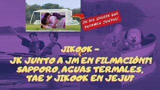 JIKOOK - JK JUNTO A JM EN FILMACIÓN?! SAPPORO, AGUAS TERMALES, TAE EN JEJU? COMPARTEN CAMA ACAMPANDO