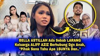 BELLA ASTILLAH Ada Sbb LARANG Keluarga ALIFF AZIZ Berhubung Dgn Anak,"Pihak Sana Tahu Apa 1SU Dan.."