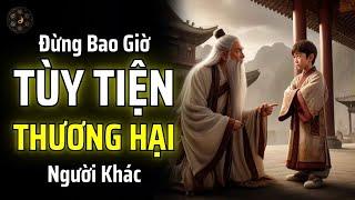 ĐỪNG BAO GIỜ TÙY TIỆN THƯƠNG HẠI NGƯỜI KHÁC | THUẬT CỔ NHÂN