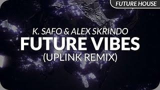K. Safo & Alex Skrindo - Future Vibes (Uplink Remix)