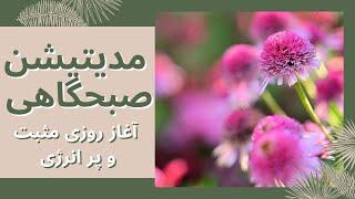 مدیتیشن صبحگاهی برای شروع یک روز مثبت و با انرژی - Guided Morning Meditation In Farsi