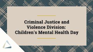 Criminal Justice and Violence Division - Children's Mental Health Day