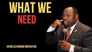 | WHAT WE NEED | || BY DR MYLES MUNROE ||  #LifeLessons #TransformativeIdeas #audienceengagement