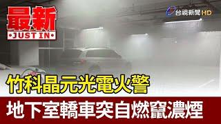 竹科晶元光電火警 地下室轎車突自燃竄濃煙【最新快訊】