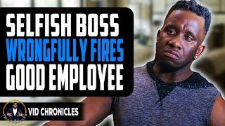 Selfish Boss Wrongfully Fires Good Employee | Vid Chronicles