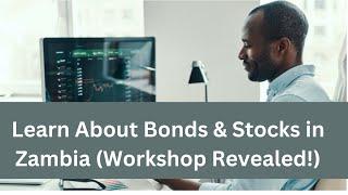 Learn About Bonds & Stocks in Zambia (Workshop Revealed!)
