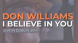 Don Williams - I Believe In You (Live in Dublin, 2014) (Official Audio)