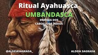 Ritual de Ayahuasca - Umbandasca Caboclos e Índios