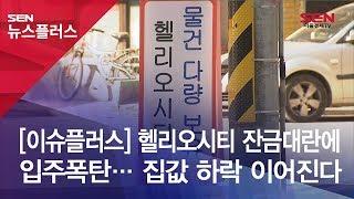 [SENTV] [이슈플러스] 헬리오시티 잔금대란에 입주폭탄… 집값 하락 이어진다