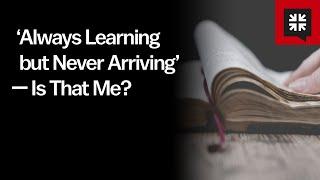 ‘Always Learning but Never Arriving’ — Is That Me?