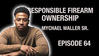 Responsible Firearm Ownership ft. Mychael Waller Sr.