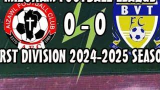 AIZAWL FC 0 - 0 BVT FC (FT) FIRST DIVISION LEAQUE 2024-2025