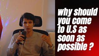 Why should you come to U.S as soon as possible?