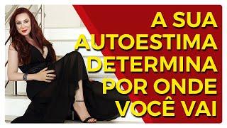 A SUA AUTOESTIMA DETERMINA POR ONDE VOCÊ VAI