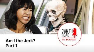 Own the Road with AutoTrader, Episode 58: Am I the Jerk? Part 1