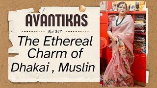 AVANTIKA'S ||  The Ethereal Charm of Dhakai , Muslin  || Epi-347 ||