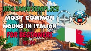 Simple Italian 100 Most Common Nouns with Context for Beginners (01/20)