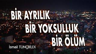 İSMAİL TUNÇBİLEK - BİR AYRILIK BİR YOKSULLUK BİR ÖLÜM (Klip 2019)