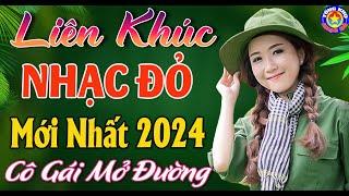 LK CÔ GÁI MỞ ĐƯỜNG // Giọng Hát NHẠC ĐỎ Được Yêu Thích Nhất 2024   Những Bài Hát Đi Cùng Năm Tháng.