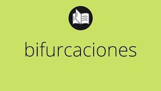 Que significa BIFURCACIONES • bifurcaciones SIGNIFICADO • bifurcaciones DEFINICIÓN