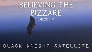 What is the Black Knight Satellite? | Episode 51 | Believing the Bizarre