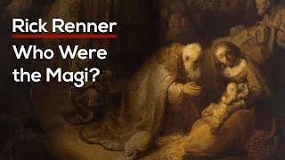 Who Were the Magi? — Rick Renner