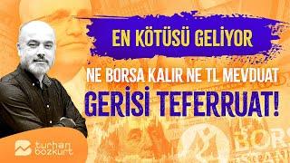 En kötüsü geliyor, ne borsa kalır ne de mevduat! Gerisi teferruat! | Turhan Bozkurt