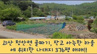 (086) 괴산 토지 매매/ 청안면 깊은 골짜기안  산자락밑에 10가구 정도 사는작고 아늑한 마을에 위치한 나대지 2필지 376평 7500만원 매매!/괴산전원주택지매매/괴산부동산