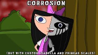 Corrosion: But With Custom Isabella And Phineas Scales + Download Link [700 SUBSCRIBERS SPECIAL]