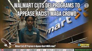 Walmart Cuts DEI Programs to Appease Racisst MAGA crowd?