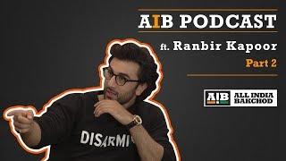 AIB Podcast : feat. Ranbir Kapoor (Part 02)