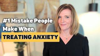 The # 1 Mistake People Make When Treating Anxiety