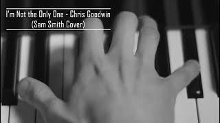 “I’m not the only one” Sam Smith cover by Chris Goodwin