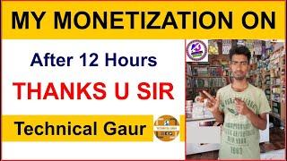 My Monetization is ON | After 12 Hours Thanks u Sir (Technical Gaur)