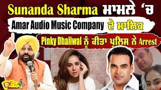 Sunanda Sharma ਮਾਮਲੇ ‘ਚ Amar Audio Music Company ਦੇ ਮਾਲਿਕ Pinky Dhaliwal ਨੂੰ ਕੀਤਾ ਪੁਲਿਸ ਨੇ Arrest