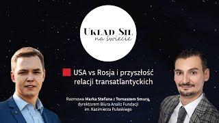 UKŁAD SIŁ NA ŚWIECIE: USA vs Rosja i przyszłość relacji transatlantyckich. Rozmowa z Tomaszem Smurą.