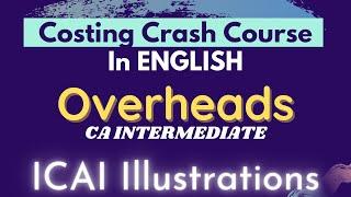 OVERHEADS - ICAI illustrations in just 30 mins (in ENGLISH) ||Costing Crash course - CA Inter