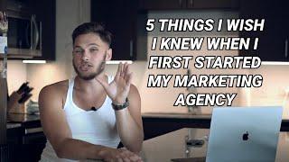 5 THINGS I WISH I KNEW WHEN I STARTED MY MARKETING AGENCY