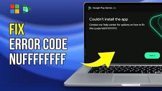 Fix Google Play Games Error Code NUFFFFFFFF Couldn't Install The App On PC