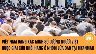 Việt Nam đang xác minh số lượng người Việt được giải cứu khỏi hang ổ nhóm lừa đảo tại Myanmar