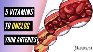 5 Vitamins To UNCLOG Your ARTERIES