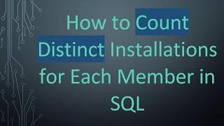 How to Count Distinct Installations for Each Member in SQL